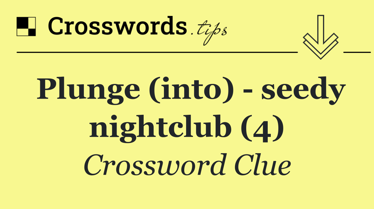 Plunge (into)   seedy nightclub (4)
