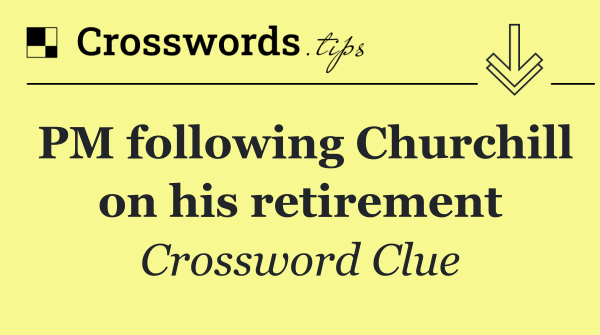 PM following Churchill on his retirement