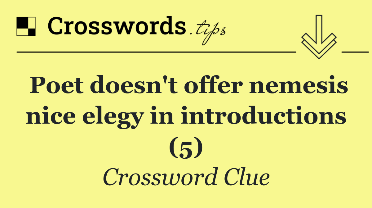 Poet doesn't offer nemesis nice elegy in introductions (5)