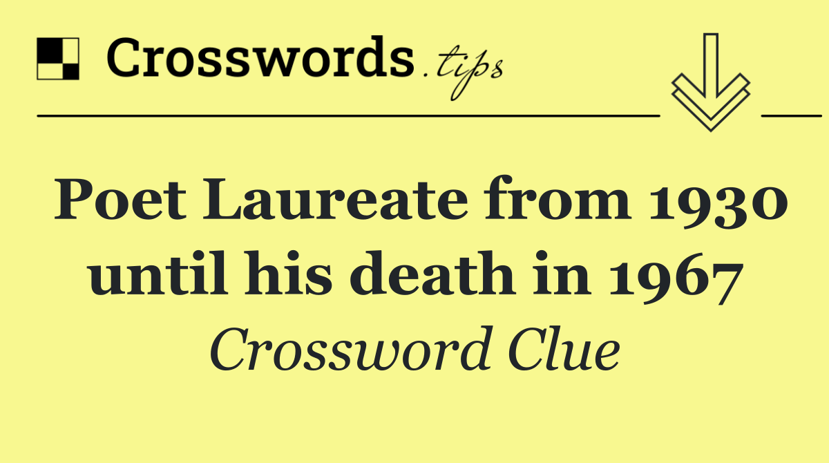 Poet Laureate from 1930 until his death in 1967