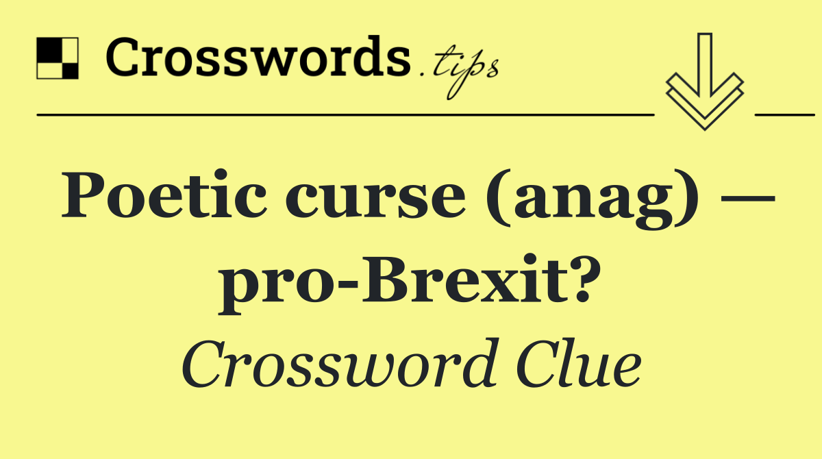 Poetic curse (anag) — pro Brexit?