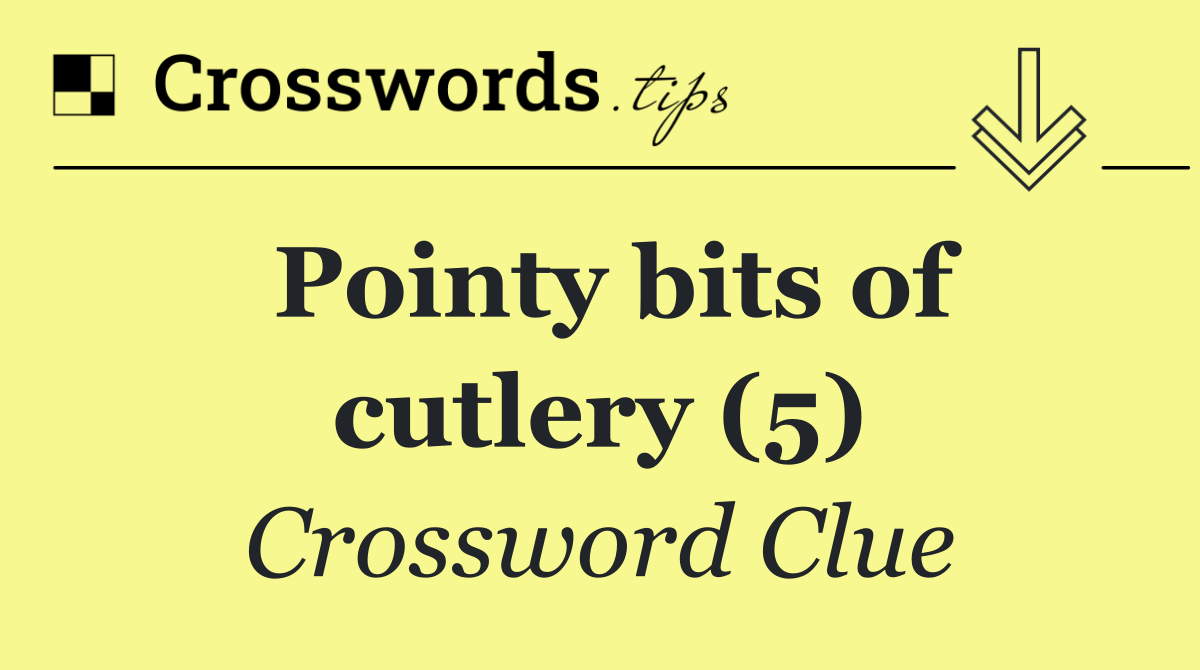 Pointy bits of cutlery (5)