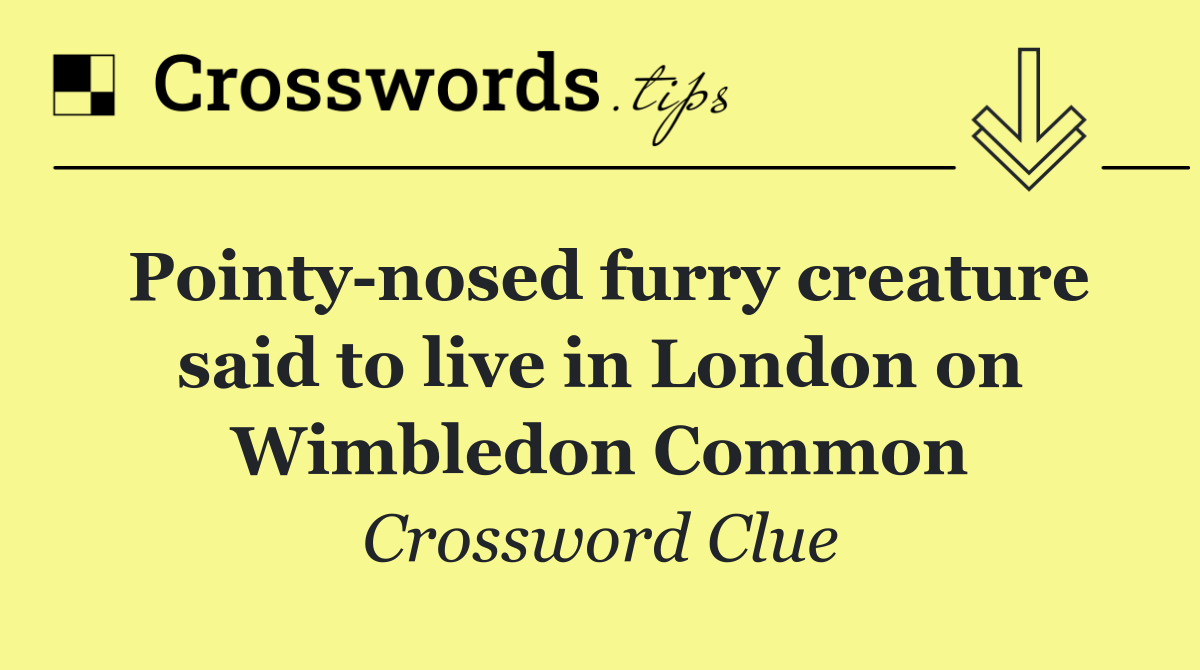 Pointy nosed furry creature said to live in London on Wimbledon Common