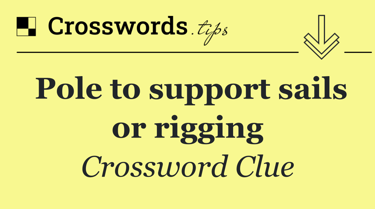 Pole to support sails or rigging