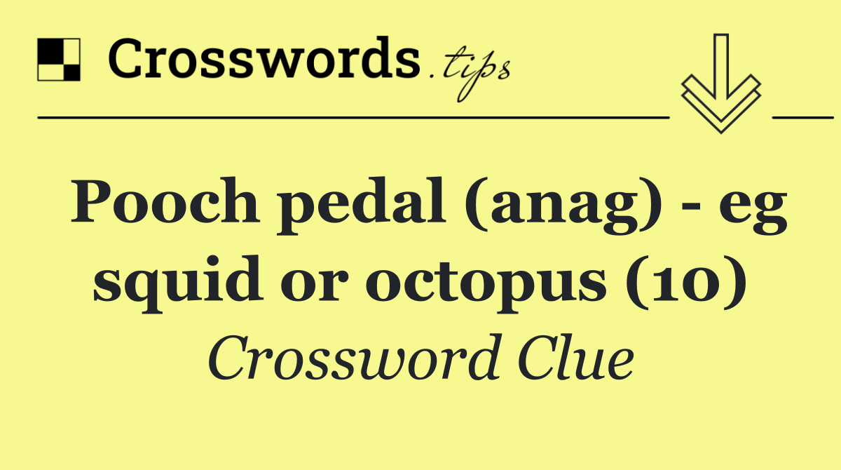 Pooch pedal (anag)   eg squid or octopus (10)