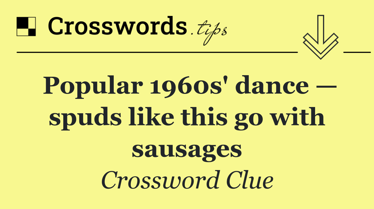 Popular 1960s' dance — spuds like this go with sausages