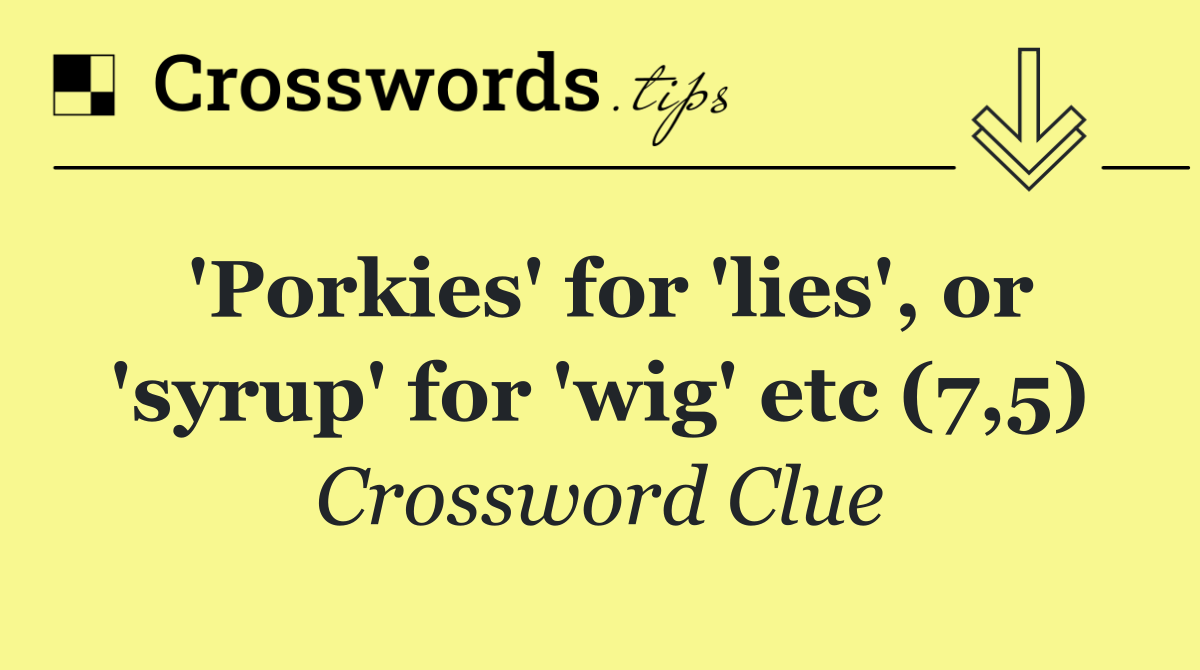 'Porkies' for 'lies', or 'syrup' for 'wig' etc (7,5) Crossword Clue