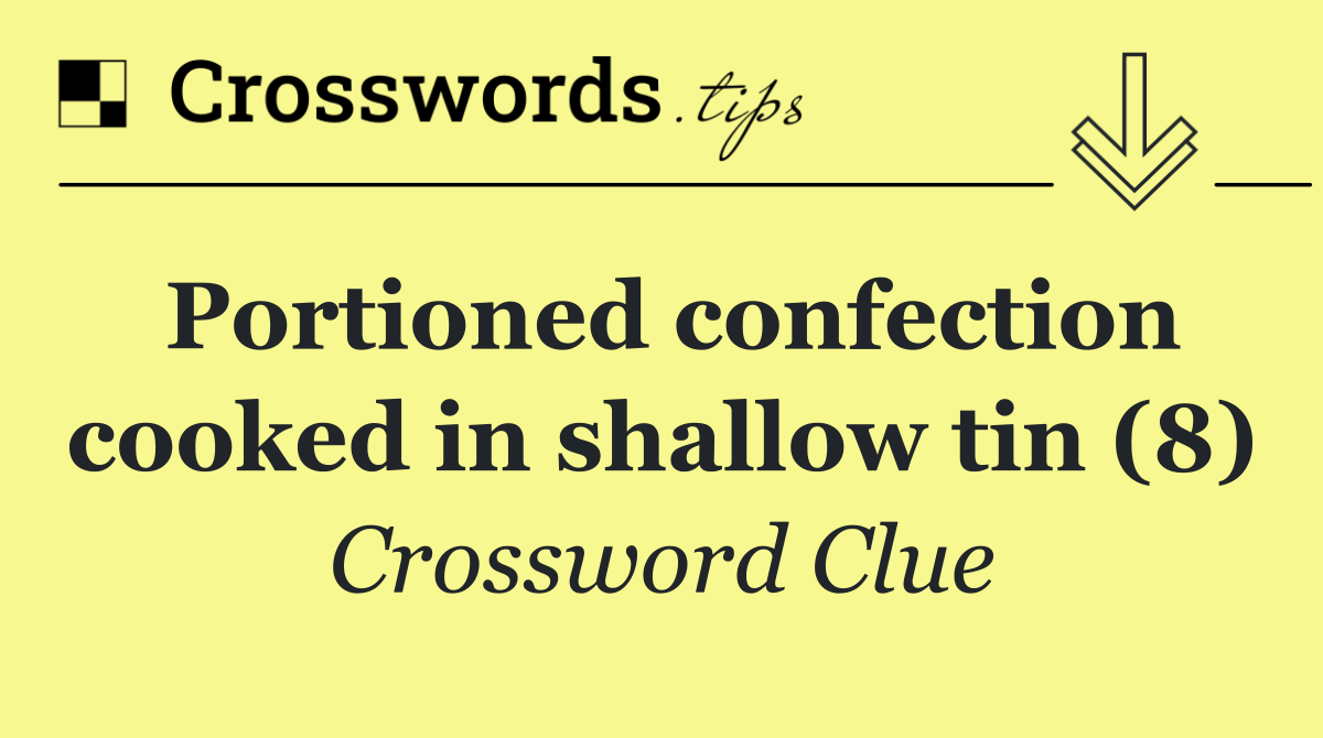 Portioned confection cooked in shallow tin (8)