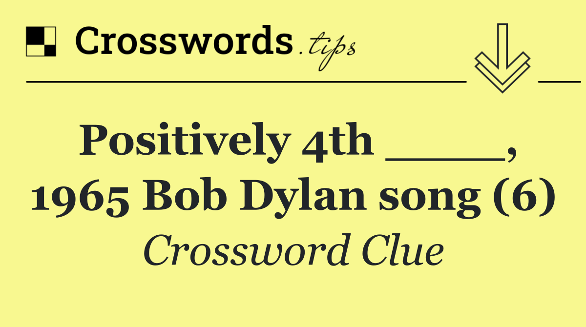 Positively 4th ____, 1965 Bob Dylan song (6)