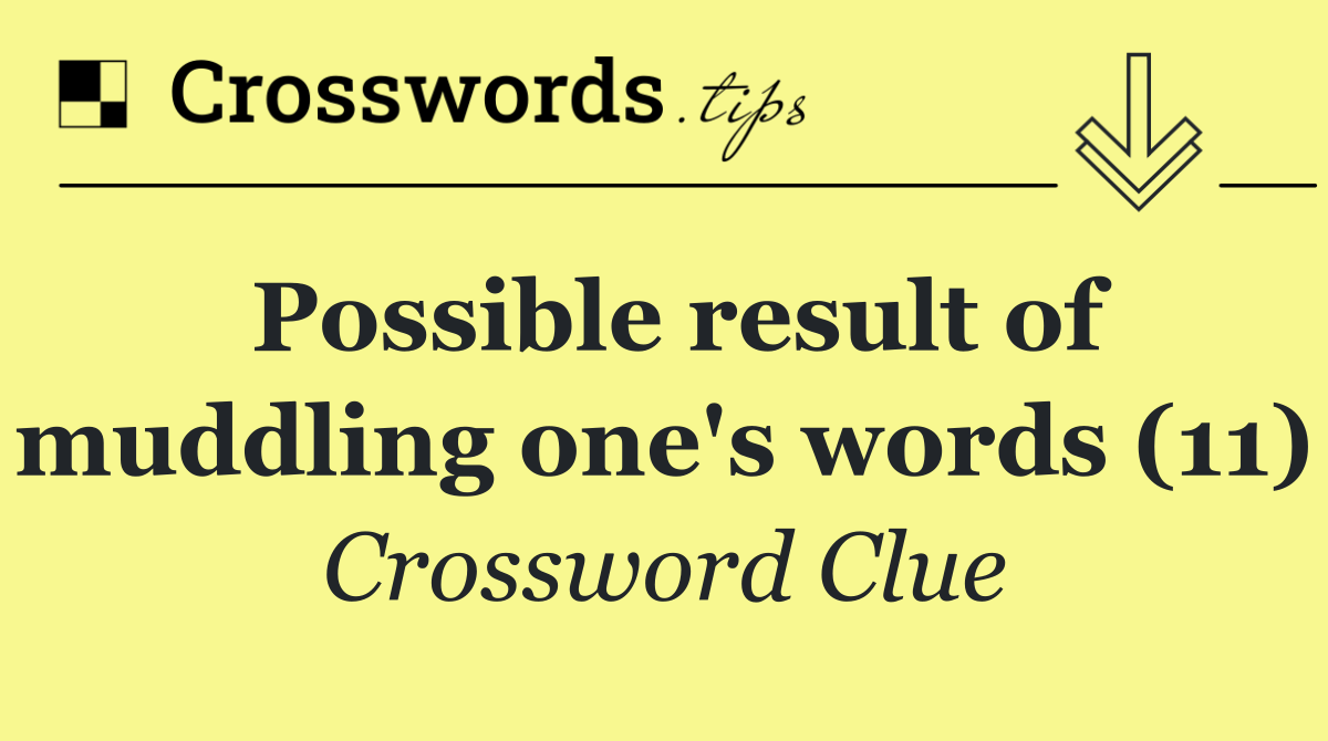 Possible result of muddling one's words (11)