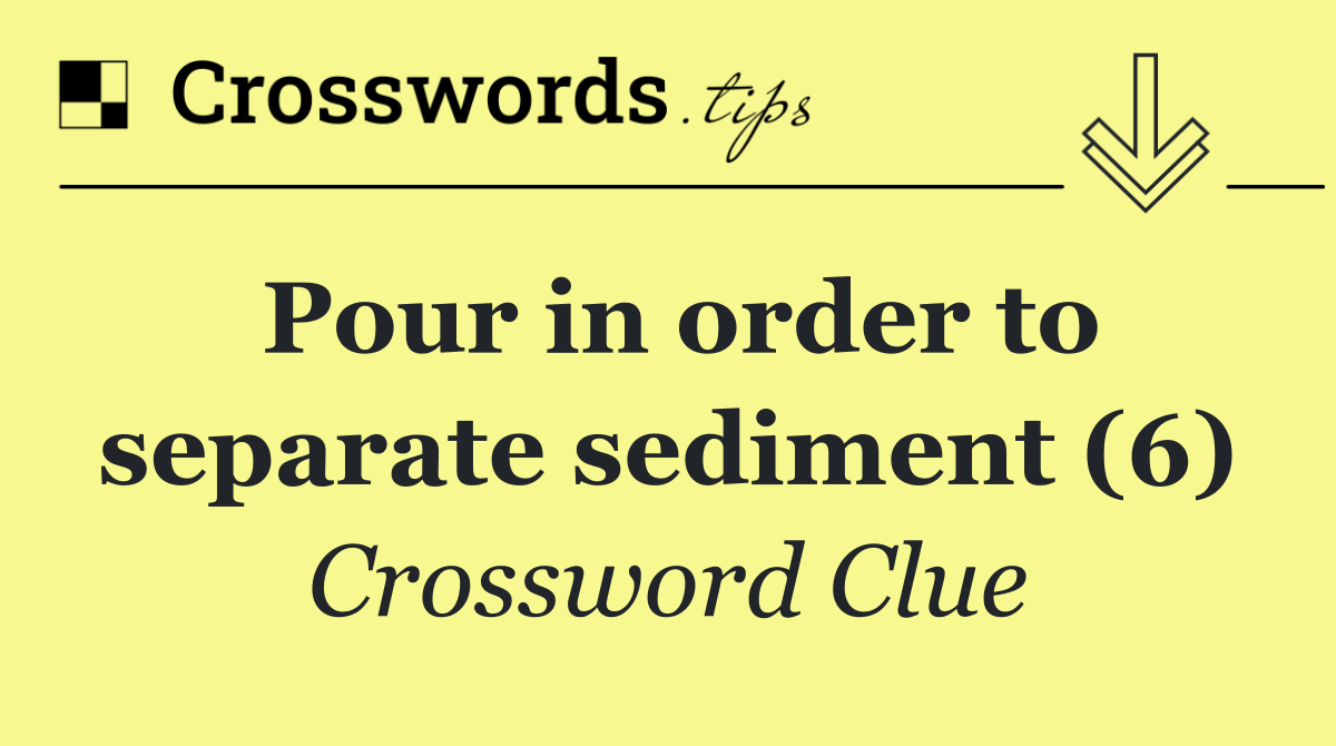 Pour in order to separate sediment (6)