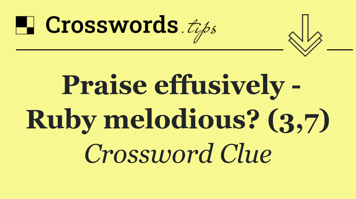 Praise effusively   Ruby melodious? (3,7)