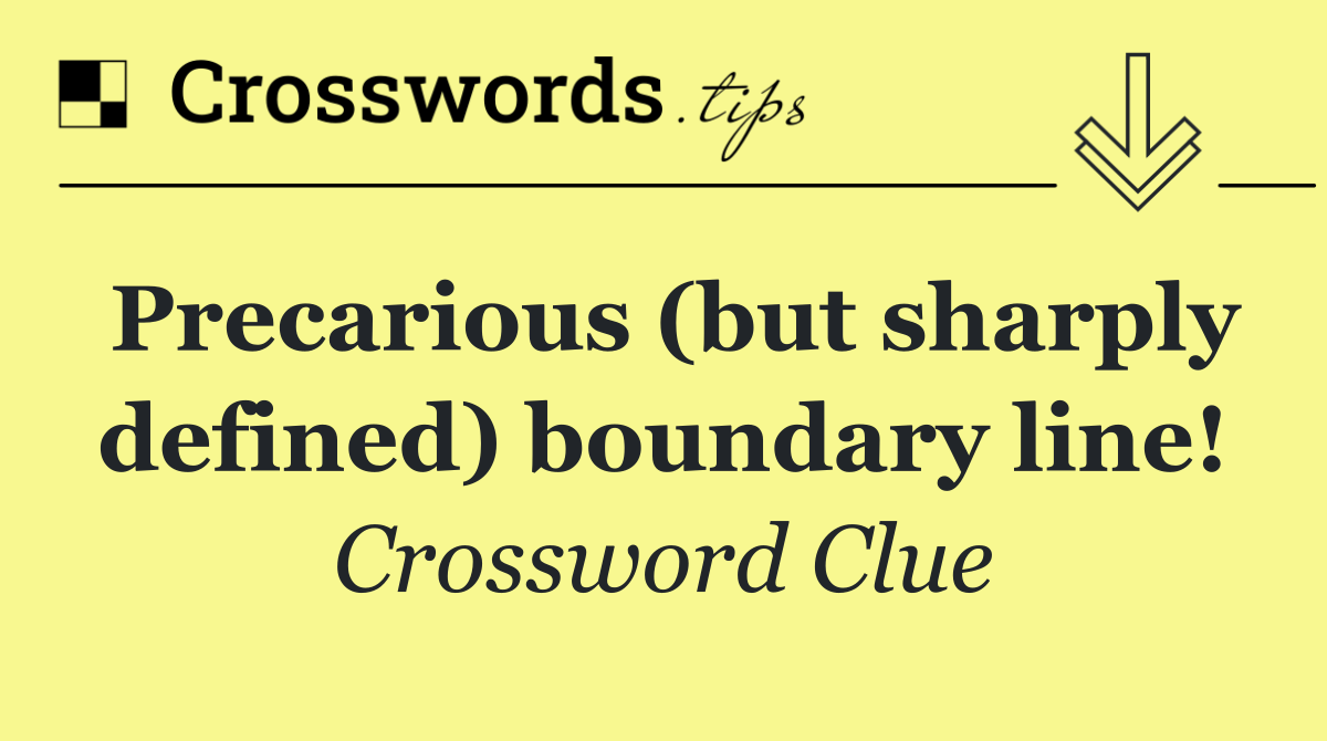 Precarious (but sharply defined) boundary line!