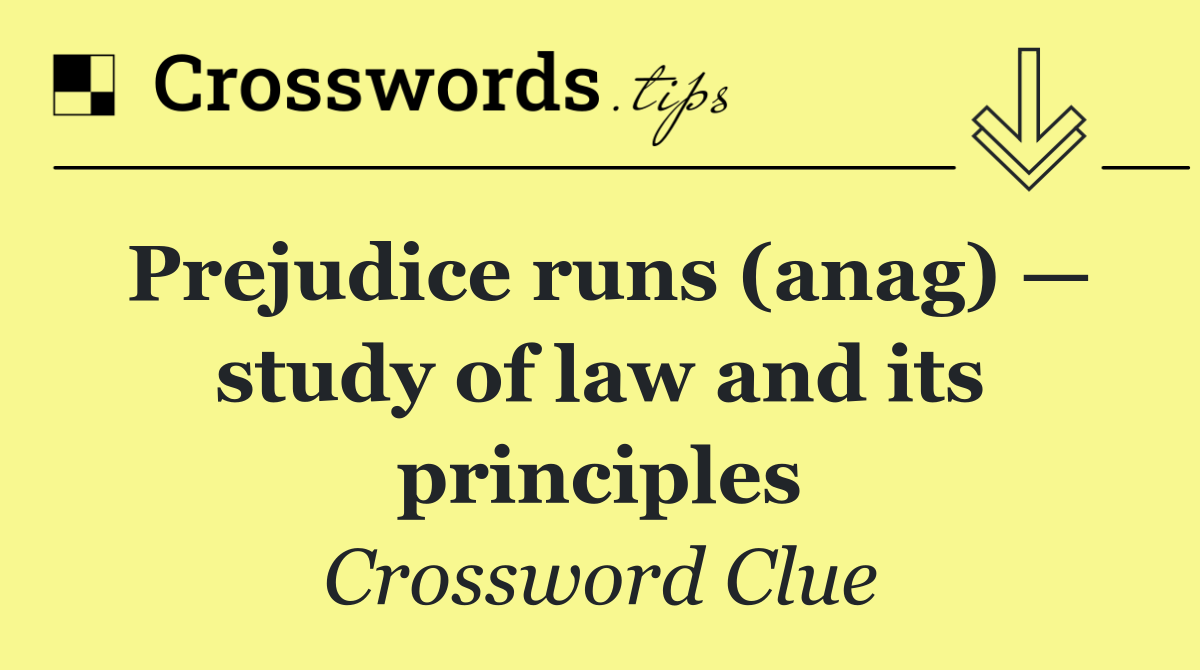 Prejudice runs (anag) — study of law and its principles