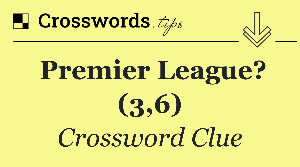 Premier League? (3,6)