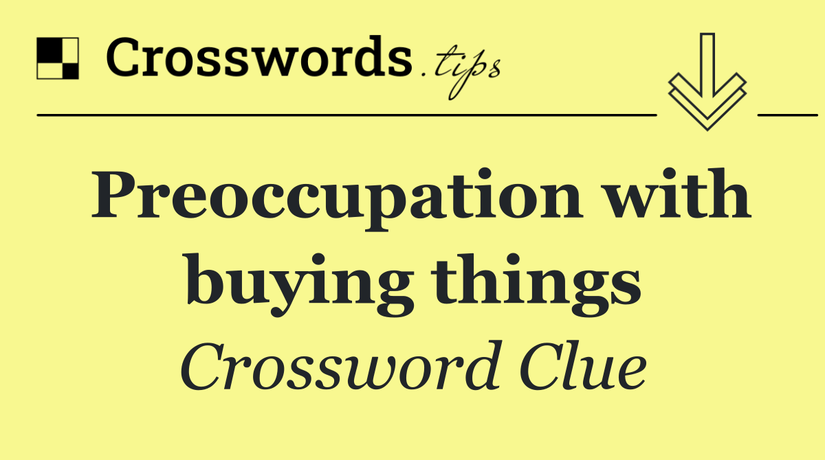 Preoccupation with buying things