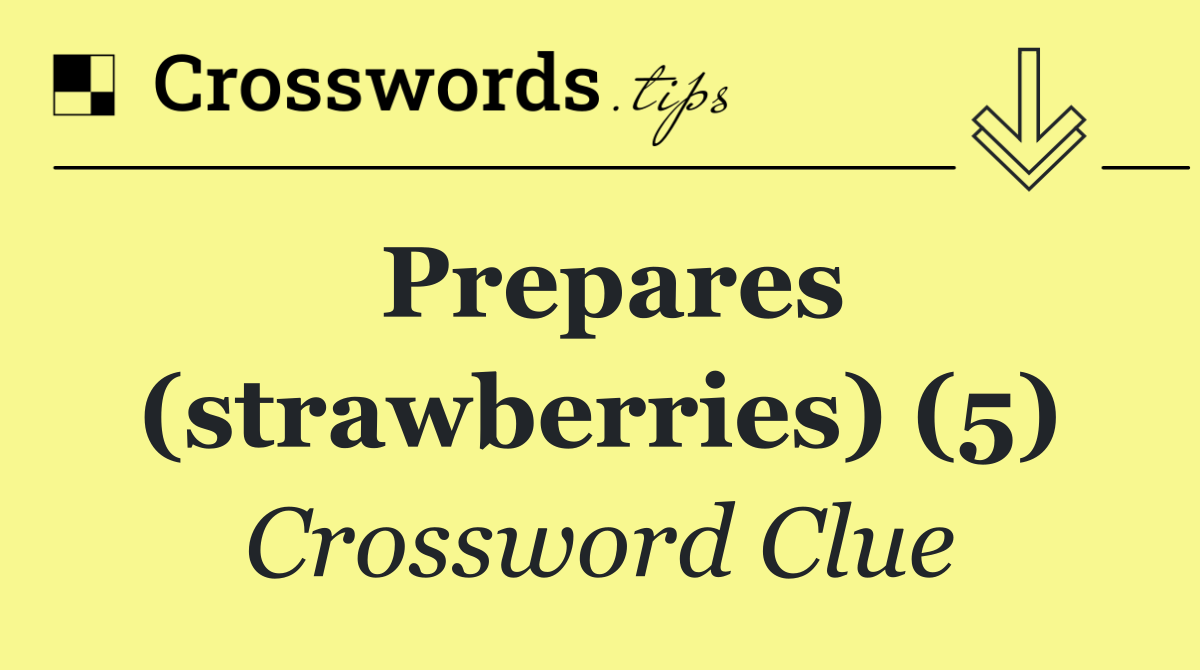 Prepares (strawberries) (5)