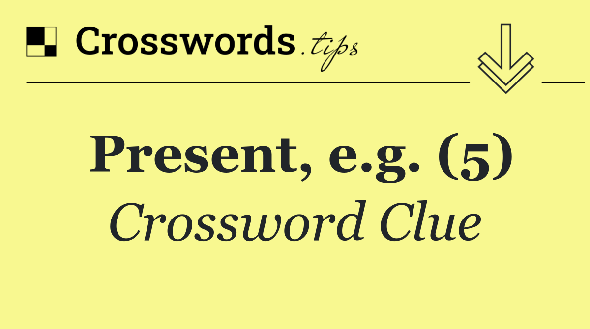 Present, e.g. (5)