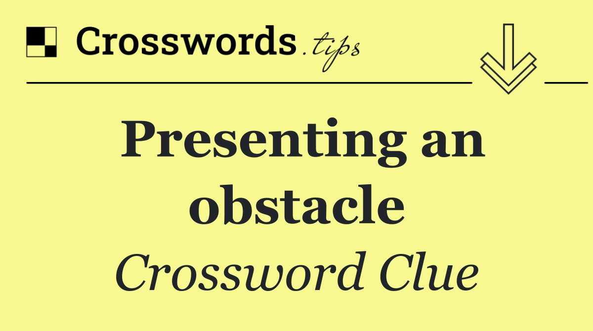 Presenting an obstacle