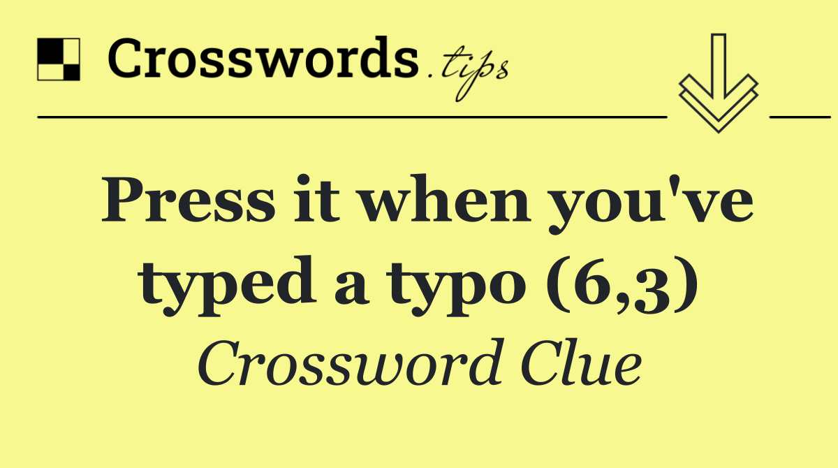 Press it when you've typed a typo (6,3)