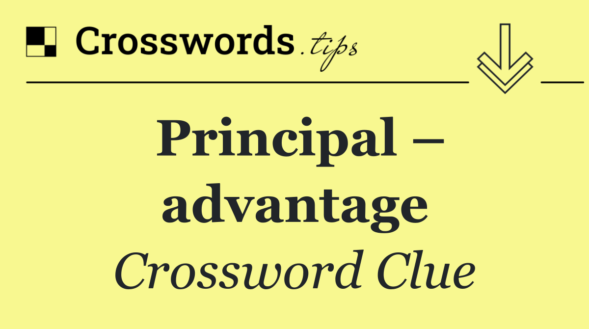 Principal – advantage