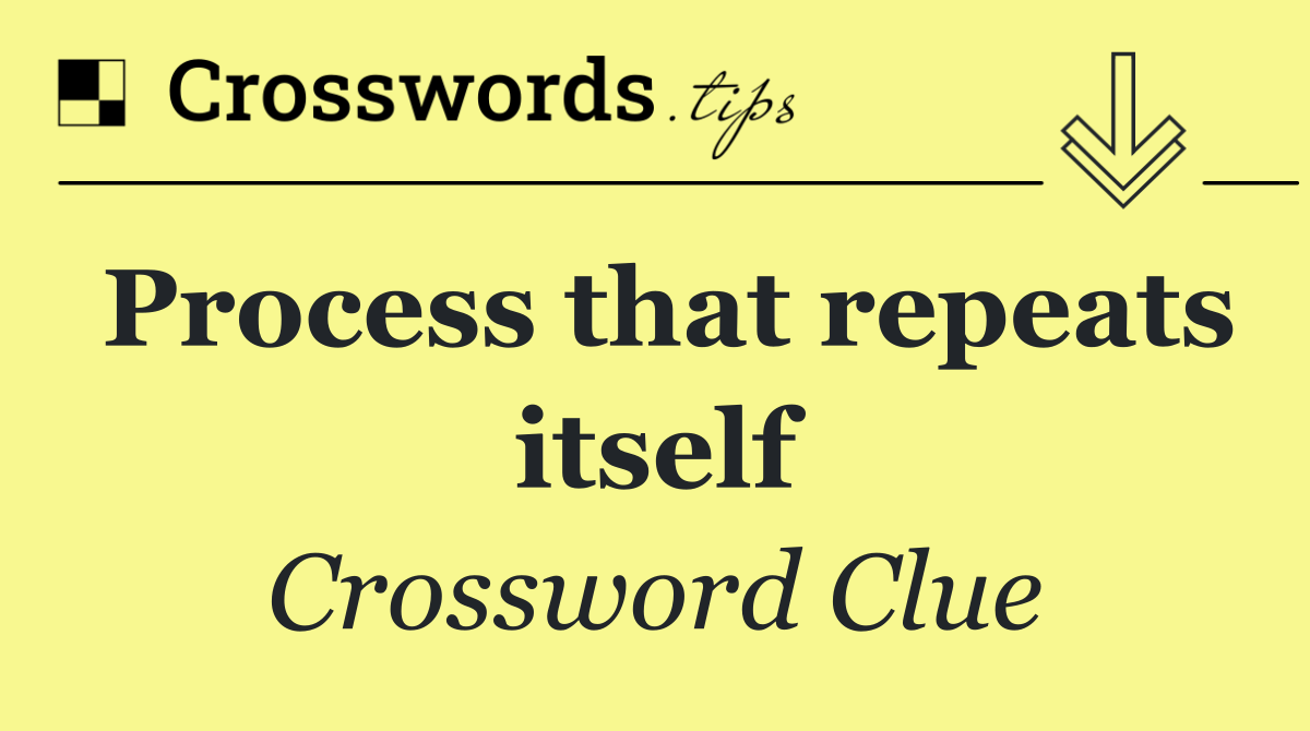 Process that repeats itself