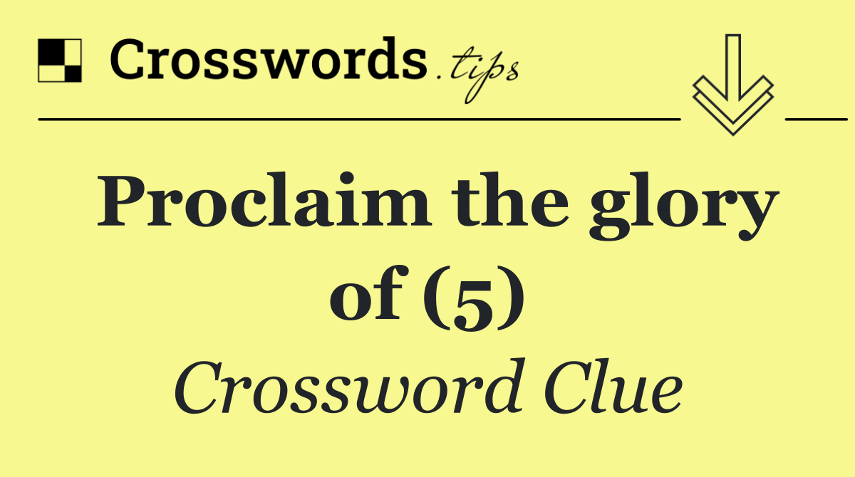 Proclaim the glory of (5)