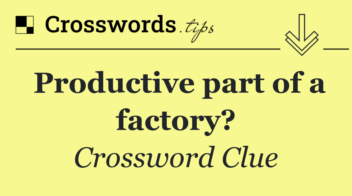 Productive part of a factory?