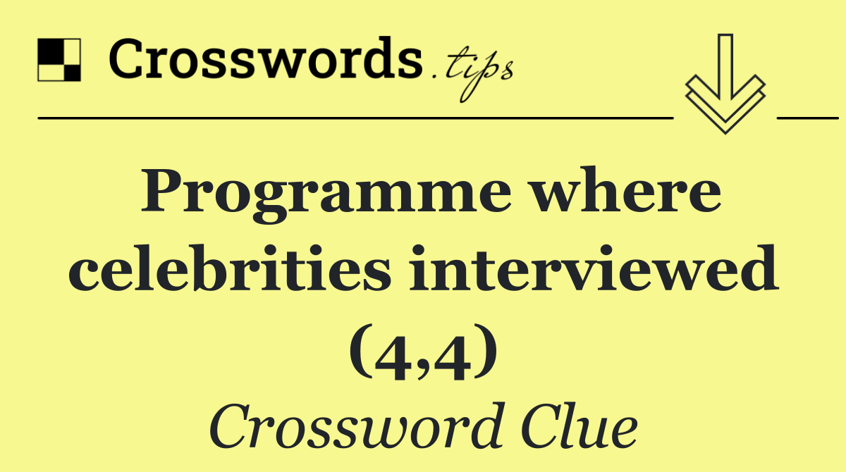 Programme where celebrities interviewed (4,4)