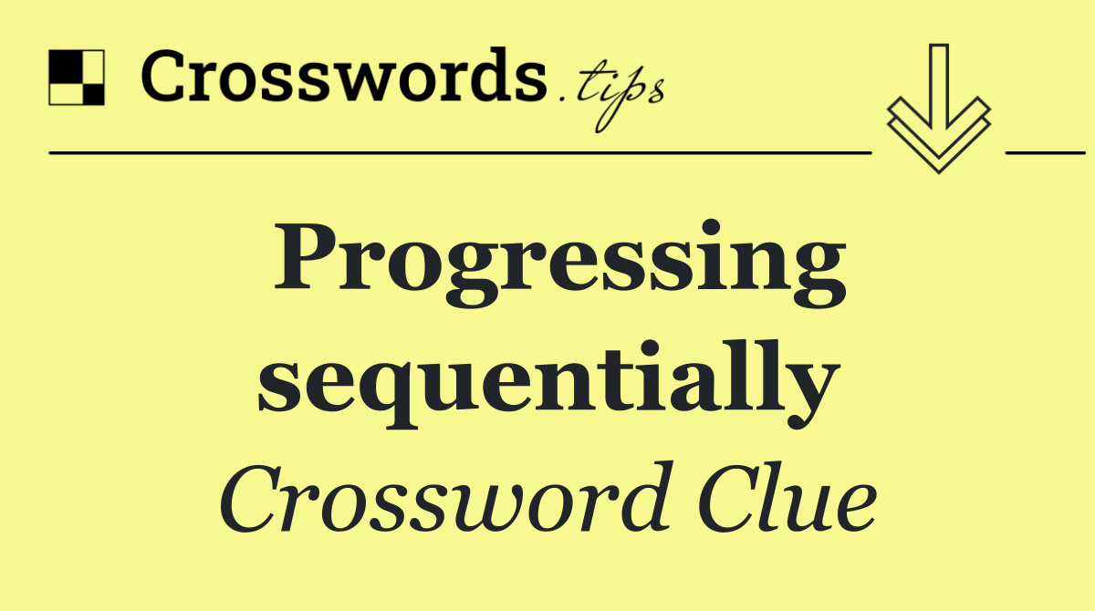 Progressing sequentially