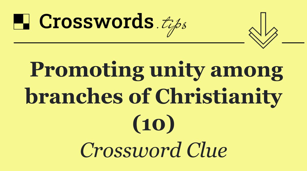 Promoting unity among branches of Christianity (10)