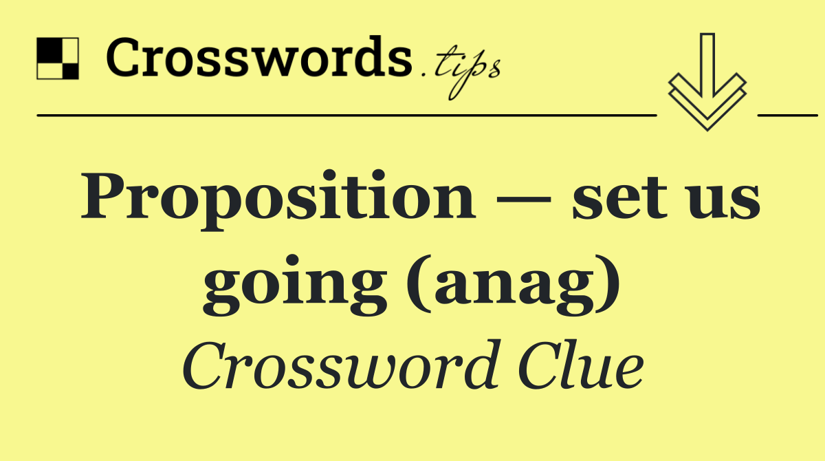 Proposition — set us going (anag)