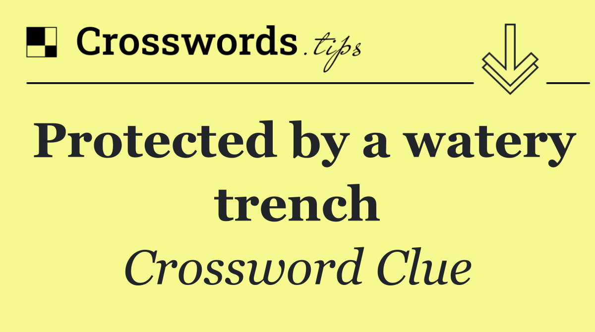 Protected by a watery trench