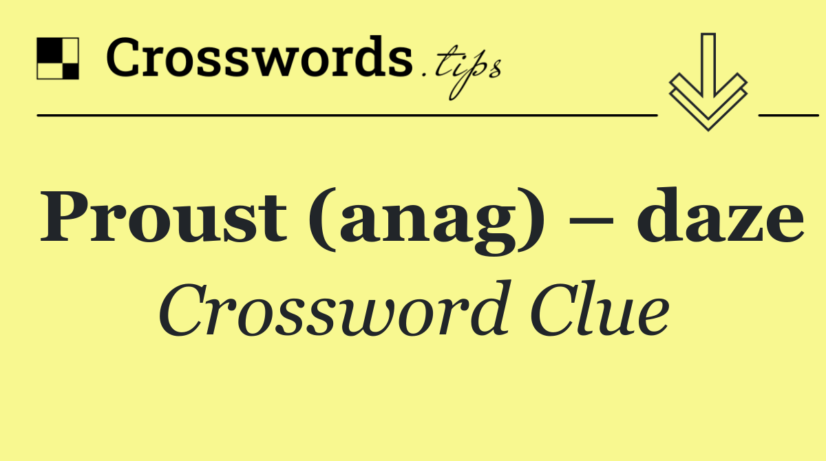 Proust (anag) – daze