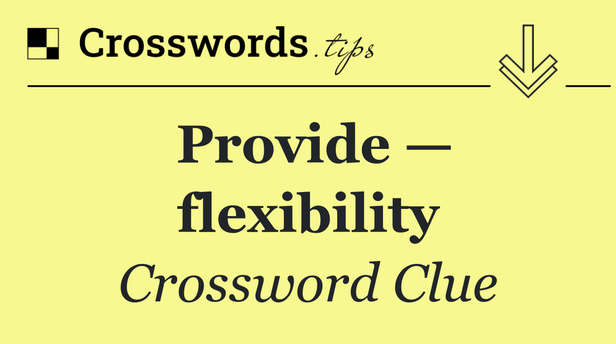 Provide — flexibility
