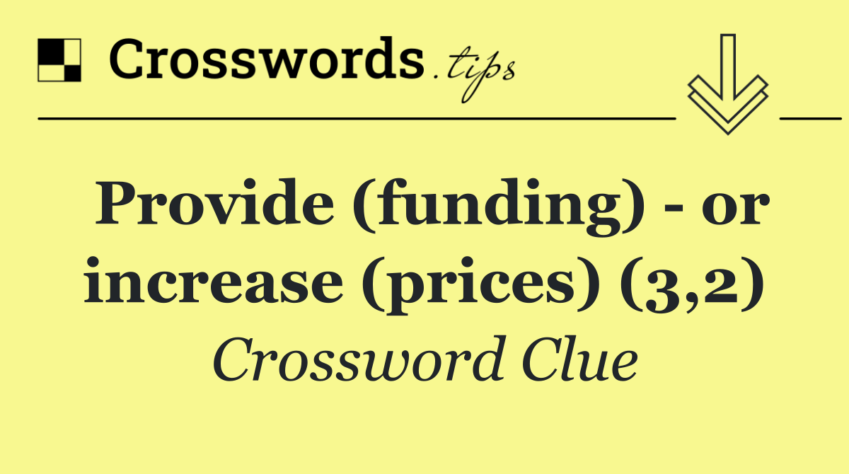 Provide (funding)   or increase (prices) (3,2)