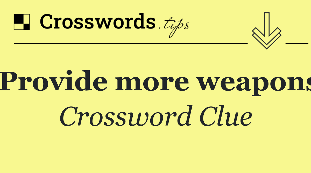 Provide more weapons