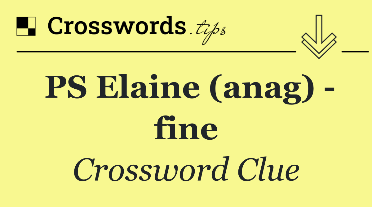 PS Elaine (anag)   fine