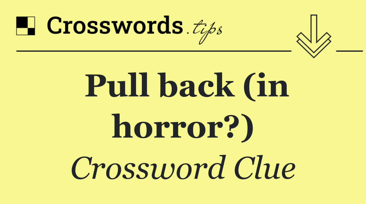 Pull back (in horror?)