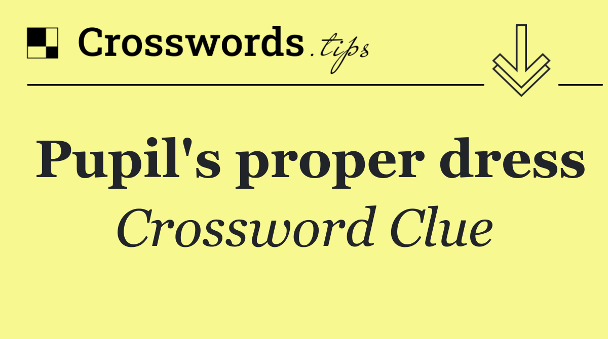 Pupil's proper dress