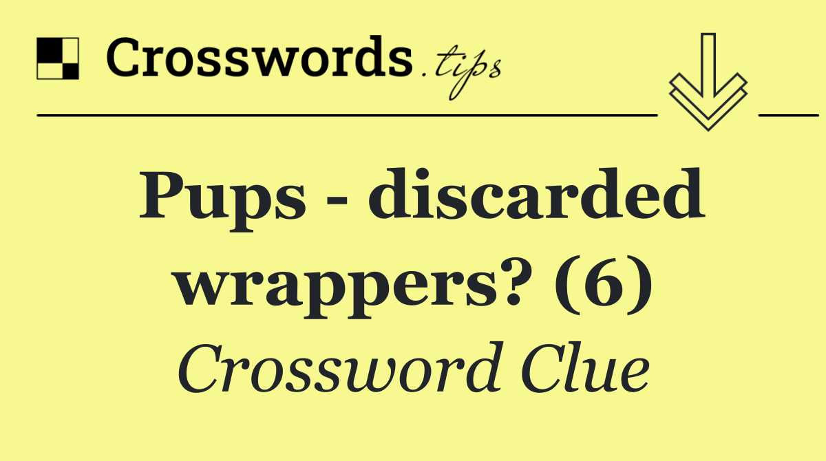 Pups   discarded wrappers? (6)