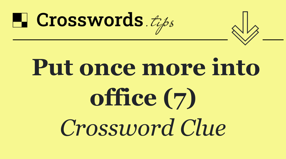 Put once more into office (7)