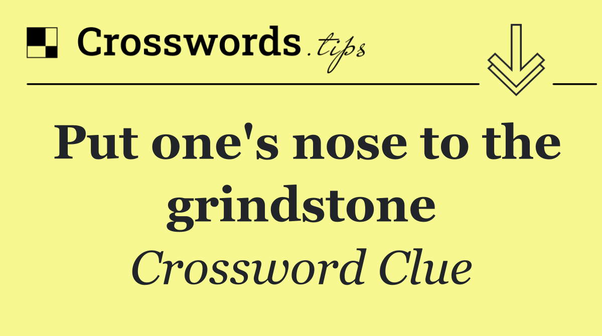 Put one's nose to the grindstone