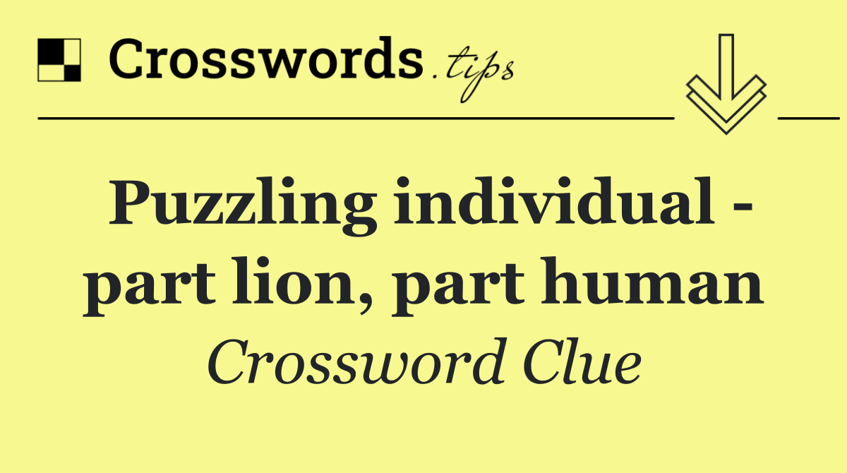 Puzzling individual   part lion, part human