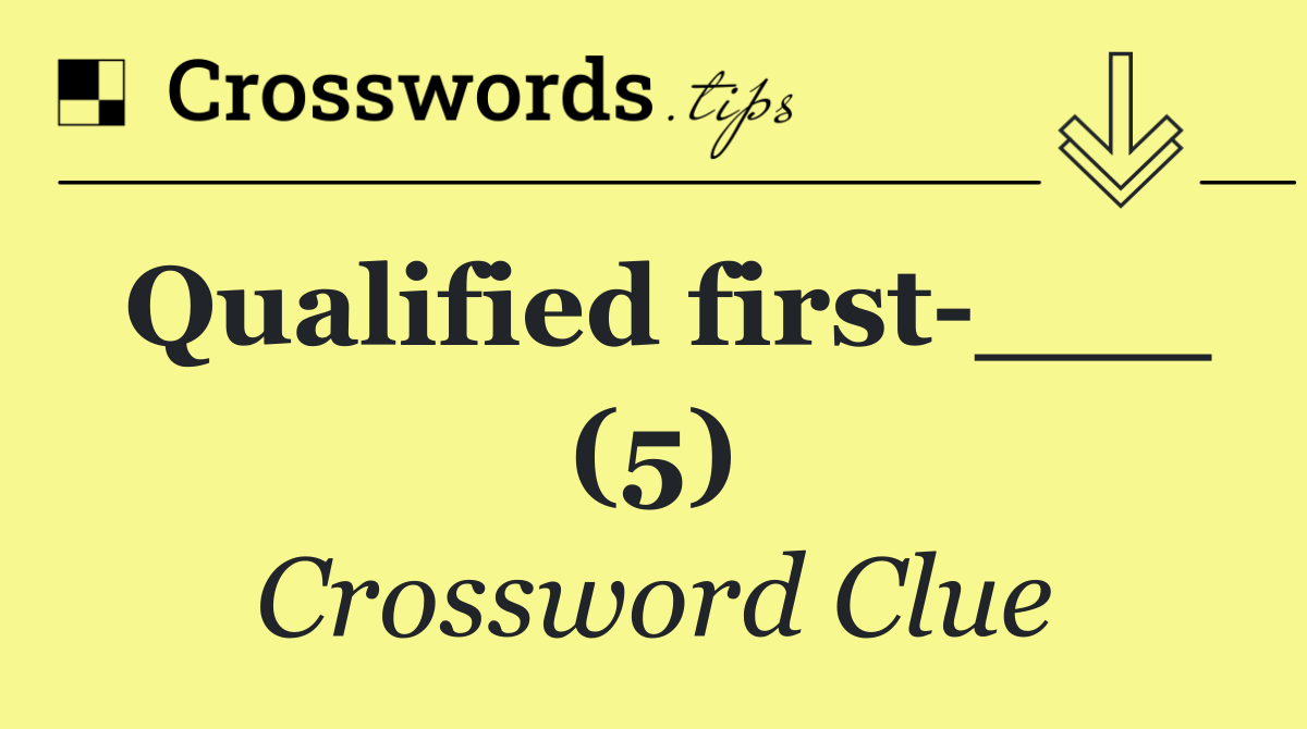 Qualified first ___ (5)