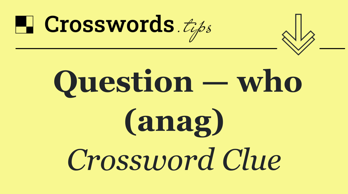 Question — who (anag)