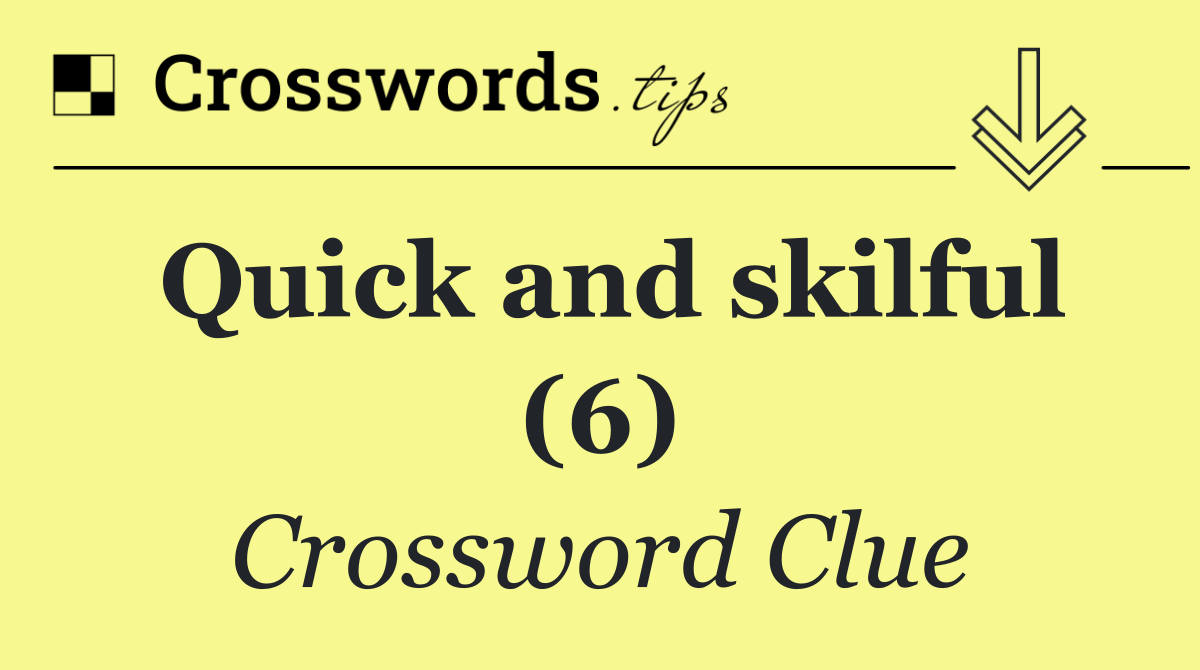 Quick and skilful (6)