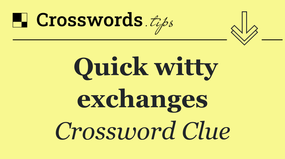 Quick witty exchanges