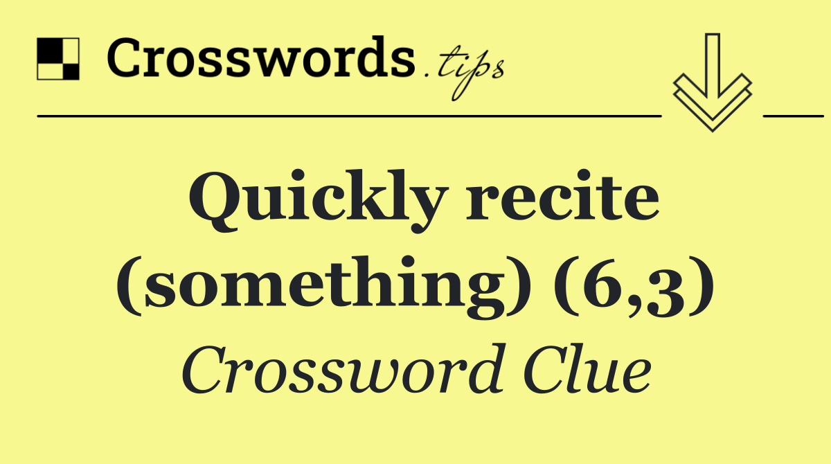 Quickly recite (something) (6,3)