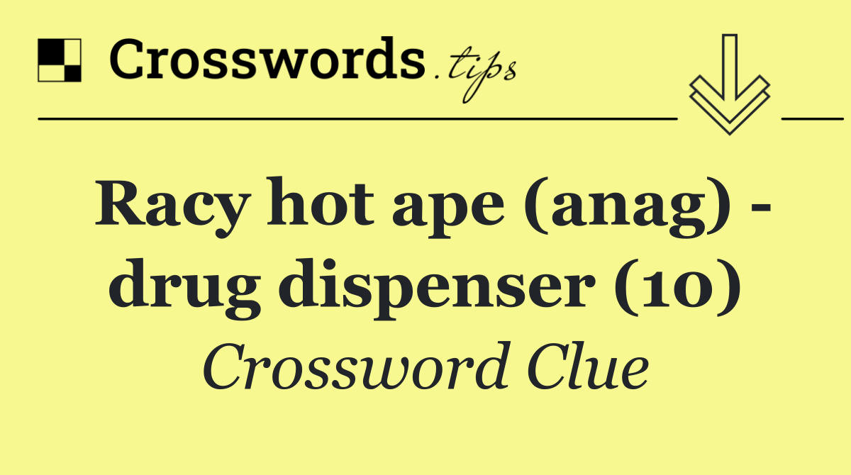 Racy hot ape (anag)   drug dispenser (10)